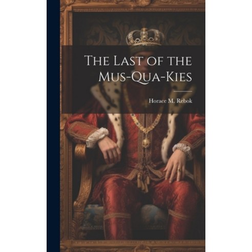 (영문도서) The Last of the Mus-qua-kies Hardcover, Legare Street Press, English, 9781020787126