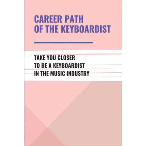 (영문도서) Career Path Of The Keyboardist: Take You Closer To Be A Keyboardist In The Music Industry: Pr... Paperback, Independently Published, English, 9798504676296