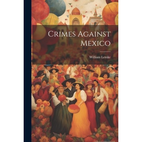 (영문도서) Crimes Against Mexico Paperback, Legare Street Press, English, 9781021571472