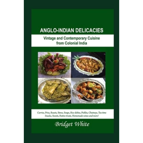 Anglo-Indian Delicacies (New Revised Edition): Vintage and Colonial Cuisine from Colonial India - Cu... Paperback, Createspace Independent Publishing Platform