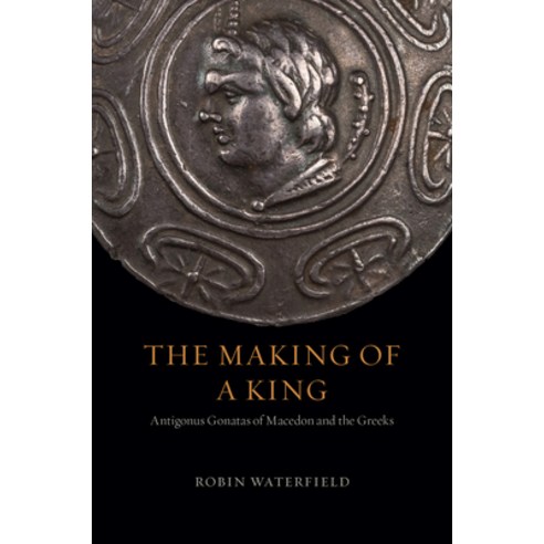 The Making of a King: Antigonus Gonatas of Macedon and the Greeks Hardcover, University of Chicago Press, English, 9780226611372