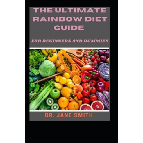(영문도서) The Ultimate Rainbow Diet Guide For Beginners And Dummies Paperback, Independently Published, English, 9798422921386