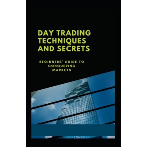 Day Trading Techniques And Secrets: Beginners'' Guide To Conquering Markets Paperback, Independently Published, English, 9798721332982