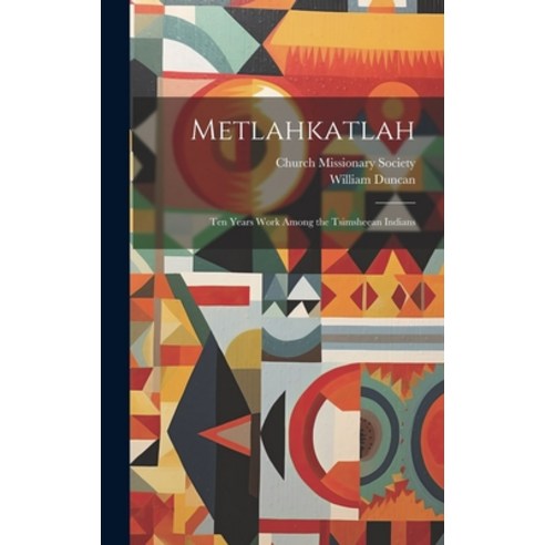(영문도서) Metlahkatlah; ten Years Work Among the Tsimsheean Indians Hardcover, Legare Street Press, English, 9781020948305