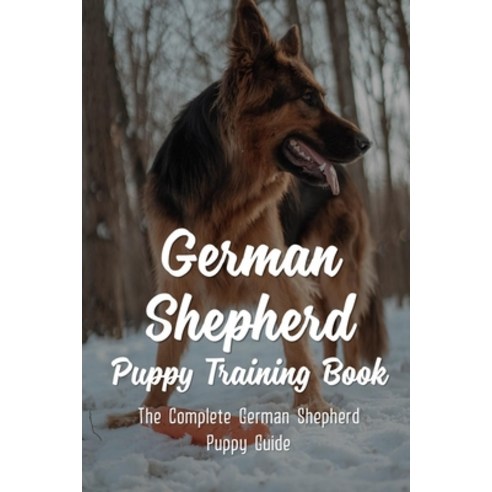 (영문도서) German Shepherd Puppy Training Book: The Complete German Shepherd Puppy Guide: How To Train B... Paperback, Independently Published, English, 9798549523616