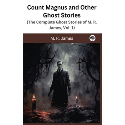 (영문도서) Count Magnus and Other Ghost Stories (The Complete Ghost Stories of M. R. James Vol. 1) Hardcover, Grapevine India, English, 9789357249300