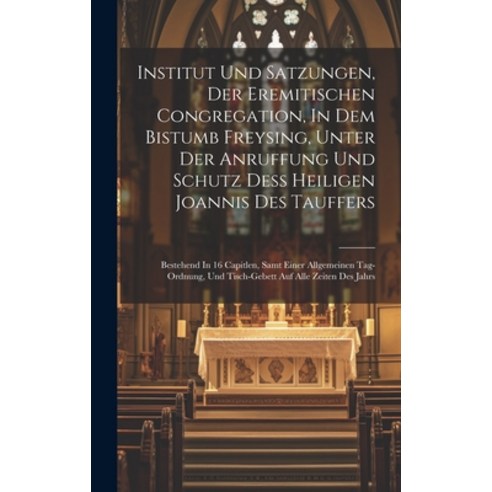 (영문도서) Institut Und Satzungen Der Eremitischen Congregation In Dem Bistumb Freysing Unter Der Anr... Hardcover, Legare Street Press, English, 9781020182129