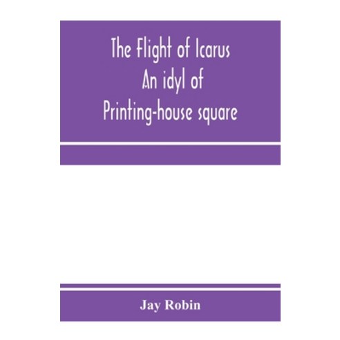 (영문도서) The flight of Icarus; an idyl of Printing-house square Paperback, Alpha Edition, English, 9789353971939
