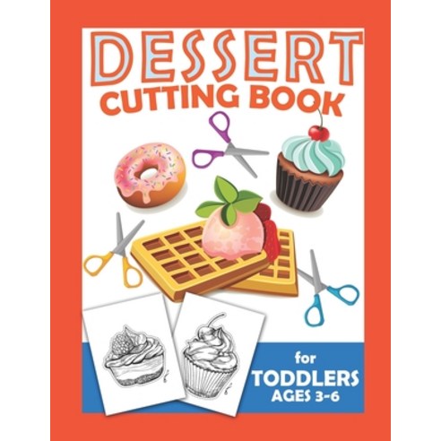 (영문도서) Dessert Cutting Book For Toddlers Ages 3-6: Scissor Practice For Preschool Craft Activity For Toddle... Paperback, Independently Published