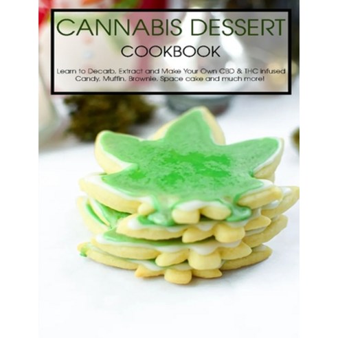 Cannabis Dessert Cookbook: Learn to Decarb Extract and Make Your Own CBD & THC infused Candy Muffi... Paperback, Independently Published, English, 9798703224373