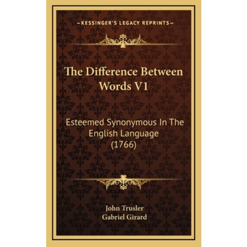 The Difference Between Words V1: Esteemed Synonymous In The English Language (1766) Hardcover, Kessinger Publishing