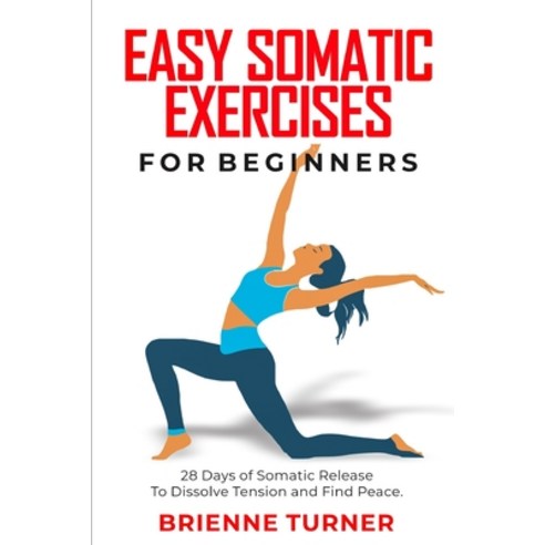 (영문도서) Easy Somatic Exercises for Beginners: 28 Days of Somatic Release to Dissolve Tension and Find... Paperback, Independently Published, English, 9798879016017