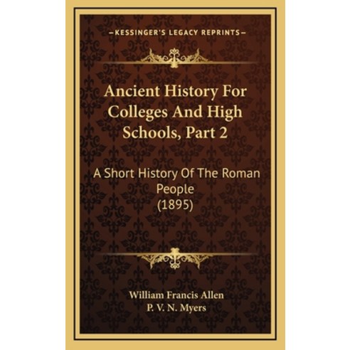 Ancient History For Colleges And High Schools Part 2: A Short History Of The Roman People (1895) Hardcover, Kessinger Publishing