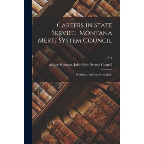 (영문도서) Careers in State Service Montana Merit System Council: Working Under the Merit Rule.; 1944 Paperback, Hassell Street Press, English, 9781014971753