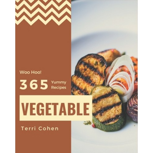 Woo Hoo! 365 Yummy Vegetable Recipes: Greatest Yummy Vegetable Cookbook of All Time Paperback, Independently Published