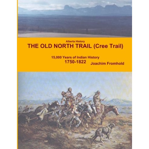 (영문도서) Alberta History - The Old North Trail (Cree Trail) 15 000 Years of Indian History: 1750-1822 Paperback, Lulu.com, English, 9781105964183