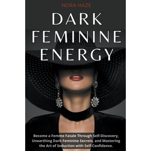 (영문도서) Dark Feminine Energy: Become a Femme Fatale Through Self-Discovery Unearthing Dark Feminine ... Paperback, Nora Haze, English, 9798224625529