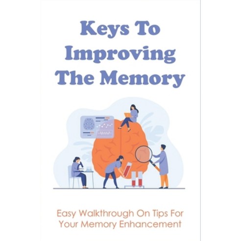 (영문도서) Keys To Improving The Memory: Easy Walkthrough On Tips For Your Memory Enhancement: Study Hac... Paperback, Independently Published, English, 9798537406181