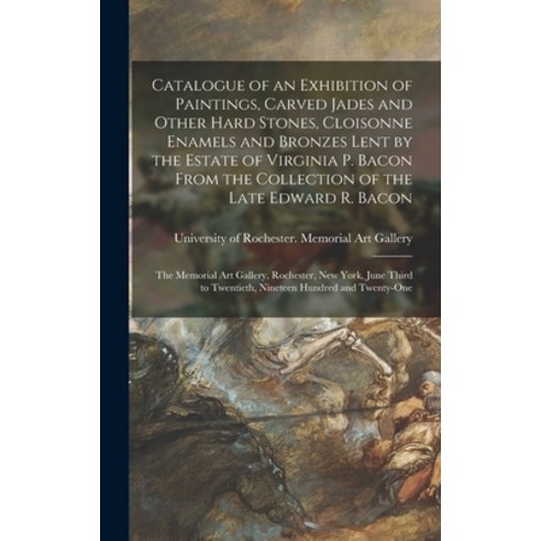 (영문도서) Catalogue of an Exhibition of Paintings Carved Jades and Other Hard Stones Cloisonne Enamel... Hardcover, Legare Street Press, English, 9781013663345