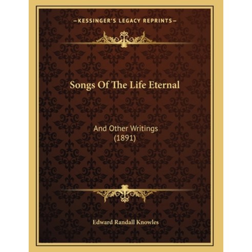 Songs Of The Life Eternal: And Other Writings (1891) Paperback, Kessinger Publishing, English, 9781164821793