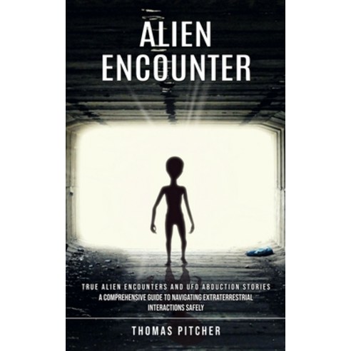 (영문도서) Alien Encounter: True Alien Encounters and Ufo Abduction Stories (A Comprehensive Guide to Na... Paperback, Thomas Pitcher, English, 9781777230883