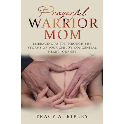 (영문도서) Prayerful Warrior Mom: Embracing Faith Through the Storms of Your Child''s Congenital Heart Jo... Paperback, Tracy A. Ripley, English, 9798891092105