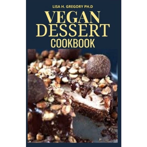 Vegan Dessert Cookbook: The Art of Making Your Own Cookies Cakes Brownies and More Paperback, Independently Published, English, 9798583763351