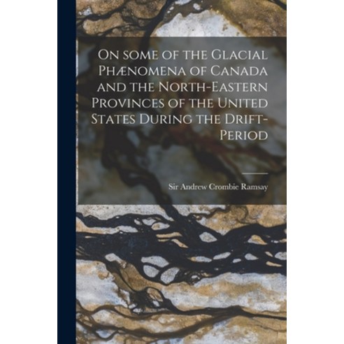 (영문도서) On Some of the Glacial Phænomena of Canada and the North-eastern Provinces of the United Stat... Paperback, Legare Street Press, English, 9781015340244