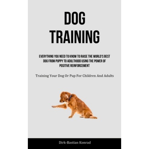 (영문도서) Dog Training: Everything You Need To Know To Raise The World''s Best Dog From Puppy To Adultho... Paperback, Allen Jervey, English, 9781837872596