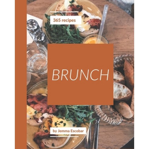 365 Brunch Recipes: The Best Brunch Cookbook on Earth Paperback, Independently Published