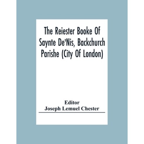 The Reiester Booke Of Saynte De''Nis Backchurch Parishe (City Of London) For Maryages Christenyges ... Paperback, Alpha Edition, English, 9789354304729