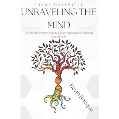(영문도서) Unraveling the Mind: A Comprehensive Guide to Understanding and Nurturing Mental Health Paperback, Independently Published, English, 9798393170806
