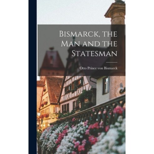 (영문도서) Bismarck the Man and the Statesman Hardcover, Legare Street Press, English, 9781015905320