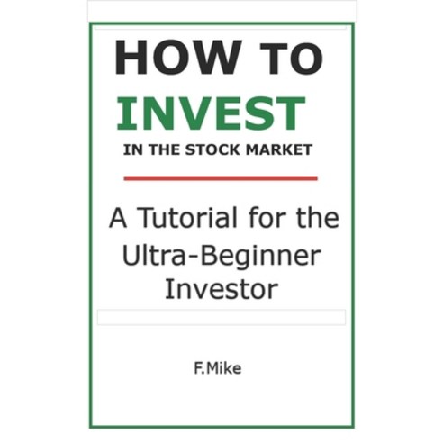 (영문도서) How to Invest in the Stock Market: A Tutorial for the Ultra-Beginner Investor Paperback, Independently Published, English, 9798849036625