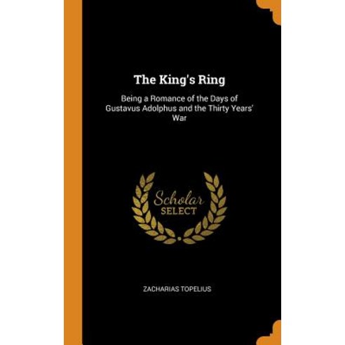 (영문도서) The King''s Ring: Being a Romance of the Days of Gustavus Adolphus and the Thirty Years'' War Hardcover, Franklin Classics Trade Press, English, 9780344383861