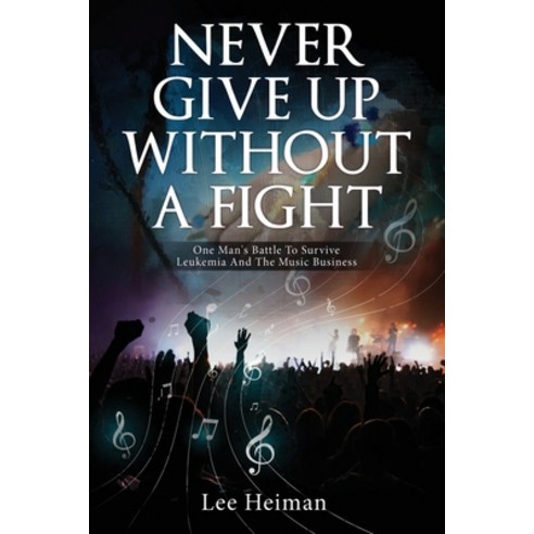 (영문도서) Never Give Up Without A Fight: One Man''s Battle To Survive Leukemia And The Music Business Paperback, Pageturner Press and Media, English, 9781638712008