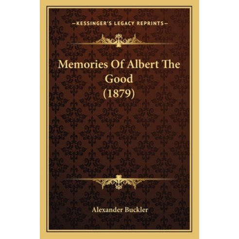 Memories Of Albert The Good (1879) Paperback, Kessinger Publishing