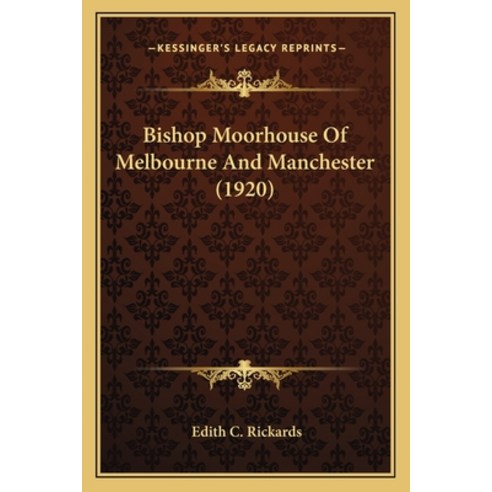 (영문도서) Bishop Moorhouse Of Melbourne And Manchester (1920) Paperback, Kessinger Publishing, English, 9781165273126