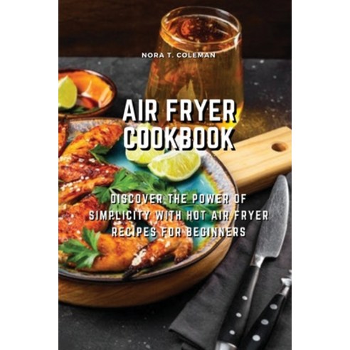 (영문도서) Air Fryer Cookbook: Discover the Power of Simplicity with Hot Air Fryer Recipes for Beginners Paperback, Nora T. Coleman, English, 9781803078601