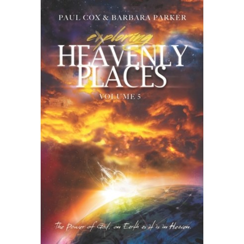 Exploring Heavenly Places - Volume 5: The Power of God on Earth as it is in Heaven Paperback, Independently Published, English, 9798576130498