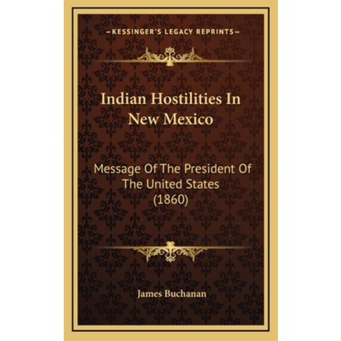(영문도서) Indian Hostilities In New Mexico: Message Of The President Of The United States (1860) Hardcover, Kessinger Publishing, English, 9781168843012