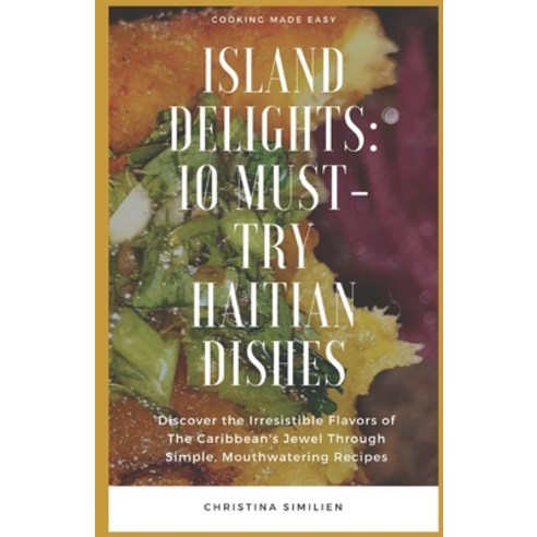 (영문도서) Island Delights: 10 Must-Try Haitian Dishes: Discover the Irresistible Flavors of The Caribbe... Paperback, Independently Published, English, 9798870730479