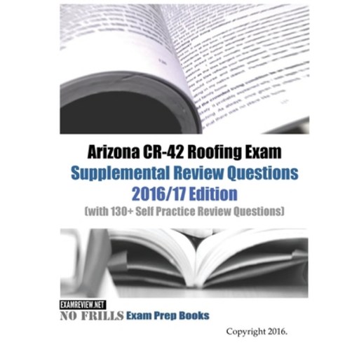 Arizona CR-42 Roofing Exam Supplemental Review Questions 2016/17 Edition: (with 130+ Self Practice R... Paperback, Createspace Independent Publishing Platform