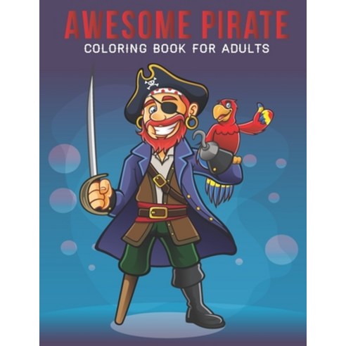Awesome Pirate Coloring book for Adults: An Adult Coloring Book with Stress Relieving Pirate Designs... Paperback, Independently Published, English, 9798682333066
