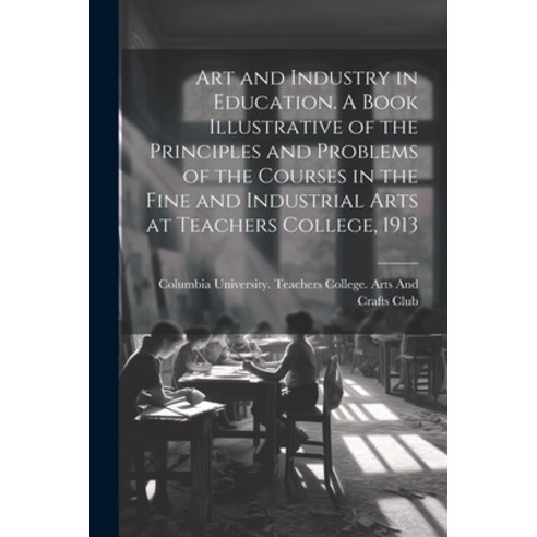 (영문도서) Art and Industry in Education. A Book Illustrative of the Principles and Problems of the Cour... Paperback, Legare Street Press, English, 9781021468888