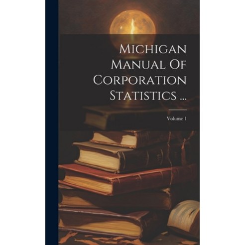 (영문도서) Michigan Manual Of Corporation Statistics ...; Volume 1 Hardcover, Legare Street Press, English, 9781020591280