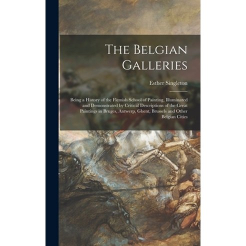 (영문도서) The Belgian Galleries: Being a History of the Flemish School of Painting Illuminated and Dem... Hardcover, Legare Street Press, English, 9781013570193