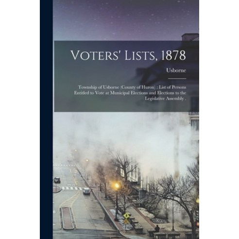(영문도서) Voters'' Lists 1878 [microform]: Township of Usborne (county of Huron): List of Persons Entit... Paperback, Legare Street Press, English, 9781014438966