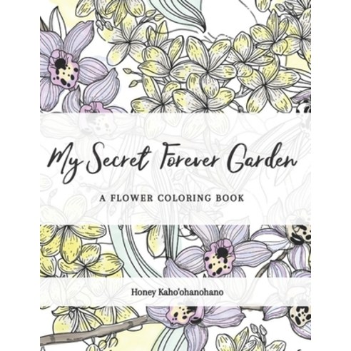 My Secret Forever Garden: Adult Coloring Book: Beautiful Flower Coloring Book 50 Pages for Relaxation Paperback, Independently Published