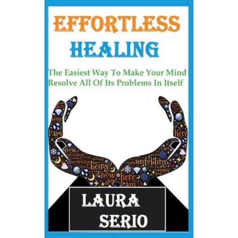 Effortless Healing: The Easiest Way To Make Your Mind Resolve All Of Its Problems In Itself Paperback, Nurt Technologies, English, 9781393775447